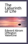 The Labyrinth Of Life di Edward Abram Uffington Valentine edito da Bibliolife