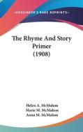 The Rhyme and Story Primer (1908) di Helen A. McMahon, Marie M. McMahon, Anna M. McMahon edito da Kessinger Publishing
