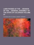 Laws Passed at the Session of the General Assembly of the State of Colorado Volume 23 di Colorado edito da Rarebooksclub.com