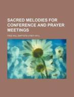 Sacred Melodies for Conference and Prayer Meetings di Free Will Baptists edito da Rarebooksclub.com