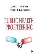 Public Health Profiteering di James T. Bennett, Thomas J. Dilorenzo edito da Taylor & Francis Ltd