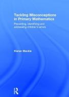 Tackling Misconceptions in Primary Mathematics di Kieran Mackle edito da Taylor & Francis Ltd