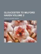 Gloucester to Milford Haven Volume 2 di Charles George Harper edito da Rarebooksclub.com