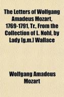 The Letters Of Wolfgang Amadeus Mozart, di Wolfgang Amadeus Mozart edito da General Books
