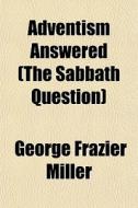 Adventism Answered The Sabbath Question di George Frazier Miller edito da Rarebooksclub.com