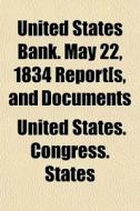 United States Bank. May 22, 1834 Report[ di United States Congress States edito da General Books