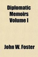 Diplomatic Memoirs Volume I di John W. Foster edito da General Books Llc