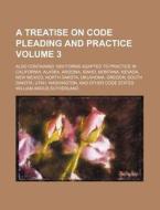A Treatise On Code Pleading And Practice di William Sutherland edito da Rarebooksclub.com