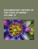 Documentary History Of The State Of Maine (volume 10) di Maine Historical Society edito da General Books Llc