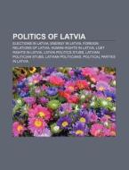 Politics of Latvia di Books Llc edito da Books LLC, Reference Series