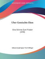 Uber Gemischte Ehen: Eine Stimme Zum Frieden (1838) di Johann Joseph Ignaz Von Dollinger edito da Kessinger Publishing