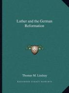 Luther and the German Reformation di Thomas M. Lindsay edito da Kessinger Publishing