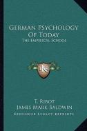 German Psychology of Today: The Empirical School di T. Ribot edito da Kessinger Publishing