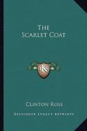 The Scarlet Coat di Clinton Ross edito da Kessinger Publishing