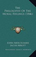 The Philosophy of the Moral Feelings (1846) di John Abercrombie edito da Kessinger Publishing
