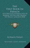 The First Book in French: Or a Practical Introduction to Reading, Writing and Speaking the French Language (1860) di Norman Pinney edito da Kessinger Publishing