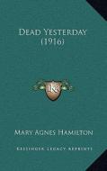 Dead Yesterday (1916) di Mary Agnes Hamilton edito da Kessinger Publishing
