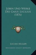Leben Und Werke Des Gaius Lucilius (1876) di Lucian Muller edito da Kessinger Publishing
