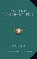 Essai Sur Le Blanchiment (1801) di R. O'Reilly edito da Kessinger Publishing