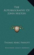 The Autobiography of John Milton di Thomas Marc Parrott edito da Kessinger Publishing