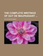 The Complete Writings of Guy de Maupassant di Guy De Maupassant edito da Rarebooksclub.com