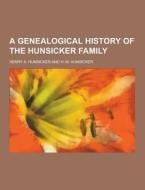 A Genealogical History Of The Hunsicker Family di Henry a Hunsicker edito da Theclassics.us