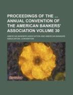 Proceedings of the Annual Convention of the American Bankers' Association Volume 30 di American Bankers Association edito da Rarebooksclub.com