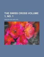 The Swiss Cross Volume 1, No. 1 di U S Government, Harlan Hoge Ballard edito da Rarebooksclub.com