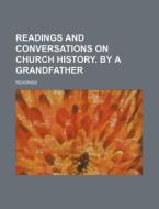 Readings And Conversations On Church History. By A Grandfather di Readings edito da General Books Llc