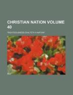 Christian Nation Volume 40; "Righteousness Exalteth a Nation." di Books Group edito da Rarebooksclub.com