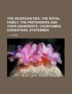 The Georgian Era; The Royal Family. the Pretenders and Their Adherents. Churchmen. Dissenters. Statesmen di ---- Clarke edito da Rarebooksclub.com