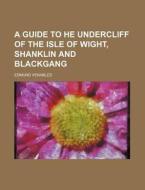 A Guide to He Undercliff of the Isle of Wight, Shanklin and Blackgang di Edmund Venables edito da Rarebooksclub.com
