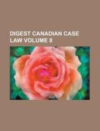 Digest Canadian Case Law Volume 8 di Anonymous edito da Rarebooksclub.com