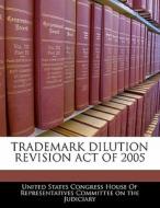 Trademark Dilution Revision Act Of 2005 edito da Bibliogov