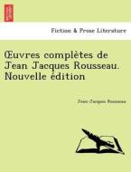 OEuvres comple`tes de Jean Jacques Rousseau. Nouvelle e´dition di Jean-Jacques Rousseau edito da British Library, Historical Print Editions