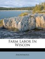 Farm Labor In Wiscon di Anonymous edito da Nabu Press