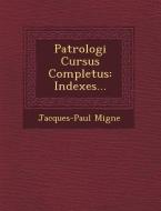 Patrologi Cursus Completus: Indexes... di Jacques-Paul Migne edito da SARASWATI PR