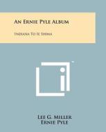 An Ernie Pyle Album: Indiana to Ie Shima di Lee G. Miller, Ernie Pyle edito da Literary Licensing, LLC