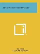The Lower Mississippi Valley di Ed Kerr edito da Literary Licensing, LLC