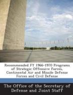 Recommended Fy 1966-1970 Programs Of Strategic Offensive Forces, Continental Air And Missile Defense Forces And Civil Defense edito da Bibliogov