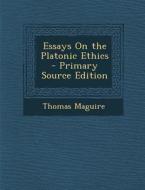 Essays on the Platonic Ethics - Primary Source Edition di Thomas Maguire edito da Nabu Press