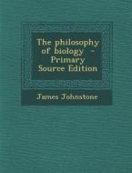 The Philosophy of Biology di James Johnstone edito da Nabu Press