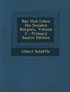 Bau Und Leben Des Socialen Korpers, Volume 3 di Albert Schaffle edito da Nabu Press