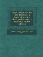 Lady Hollyhock and Her Friends: A Book of Nature Dolls and Others - Primary Source Edition di Margaret Coulson Walker, Mary Isabel Hunt edito da Nabu Press