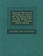 Rules of the Circuit and District Courts of the United States for the District of Colorado... - Primary Source Edition edito da Nabu Press