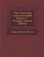 The American Commonwealth Volume 1 - Primary Source Edition di James Bryce Bryce edito da Nabu Press