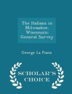 The Italians In Milwaukee, Wisconsin; General Survey - Scholar's Choice Edition di George La Piana edito da Scholar's Choice