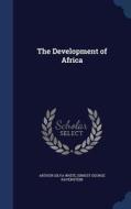 The Development Of Africa di Arthur Silva White, Ernest George Ravenstein edito da Sagwan Press