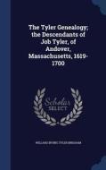 The Tyler Genealogy; The Descendants Of Job Tyler, Of Andover, Massachusetts, 1619-1700 di Willard Irving Tyler Brigham edito da Sagwan Press