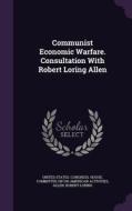 Communist Economic Warfare. Consultation With Robert Loring Allen di Robert Loring Allen edito da Palala Press